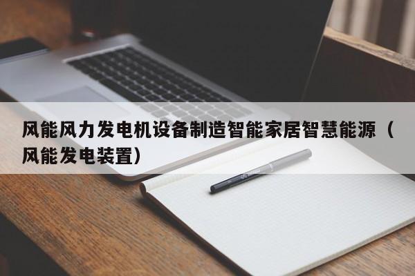 风能风力发电机设备制造智能家居智慧能源（风能发电装置）