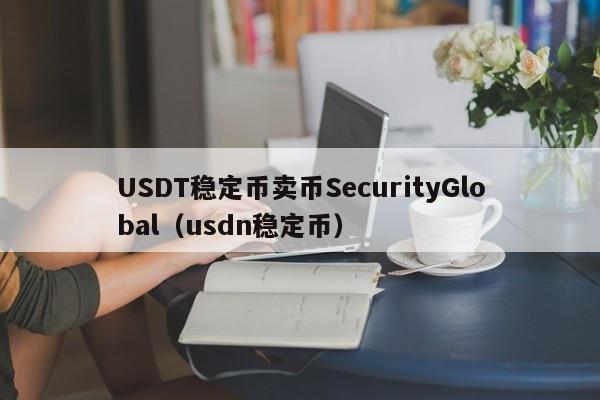 USDT稳定币卖币SecurityGlobal（usdn稳定币）
