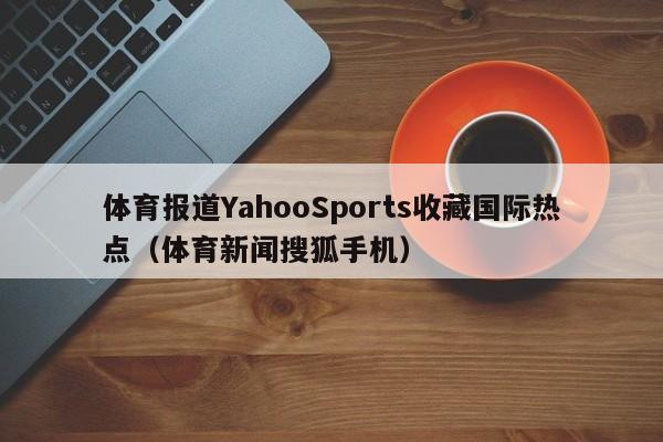 体育报道YahooSports收藏国际热点（体育新闻搜狐手机）