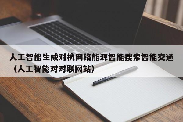 人工智能生成对抗网络能源智能搜索智能交通（人工智能对对联网站）
