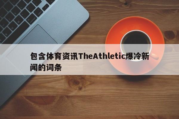 包含体育资讯TheAthletic爆冷新闻的词条