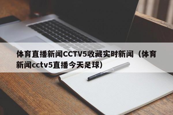 体育直播新闻CCTV5收藏实时新闻（体育新闻cctv5直播今天足球）