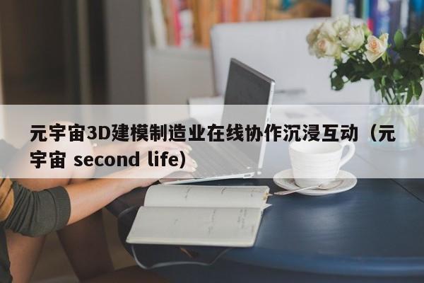 元宇宙3D建模制造业在线协作沉浸互动（元宇宙 second life）