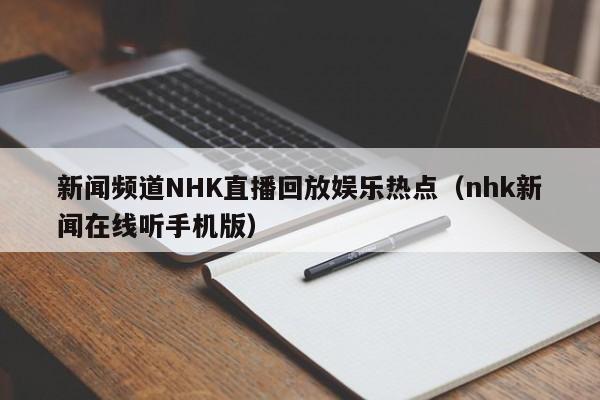 新闻频道NHK直播回放娱乐热点（nhk新闻在线听手机版）