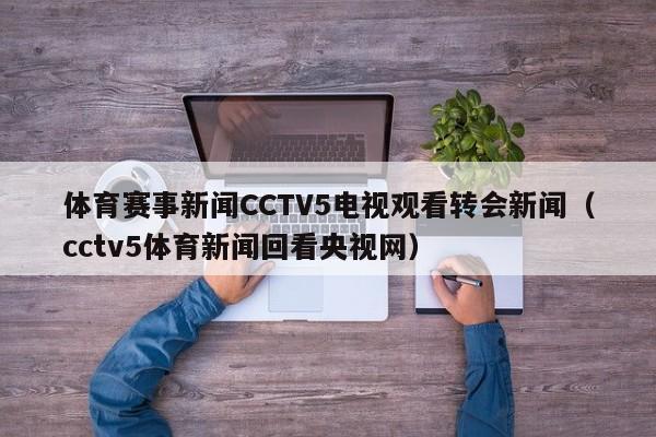 体育赛事新闻CCTV5电视观看转会新闻（cctv5体育新闻回看央视网）