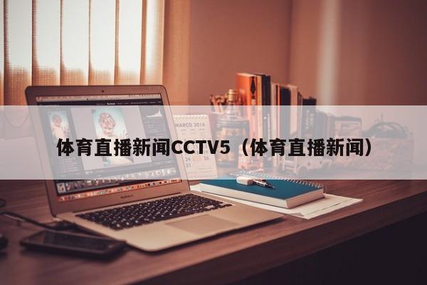 体育直播新闻CCTV5（体育直播新闻）