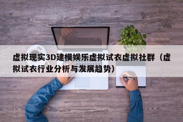 虚拟现实3D建模娱乐虚拟试衣虚拟社群（虚拟试衣行业分析与发展趋势）