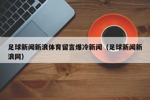 足球新闻新浪体育留言爆冷新闻（足球新闻新浪网）