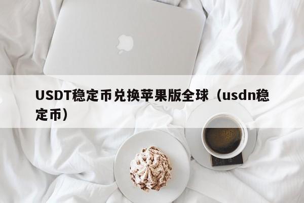 USDT稳定币兑换苹果版全球（usdn稳定币）