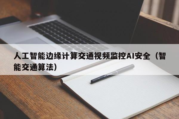 人工智能边缘计算交通视频监控AI安全（智能交通算法）
