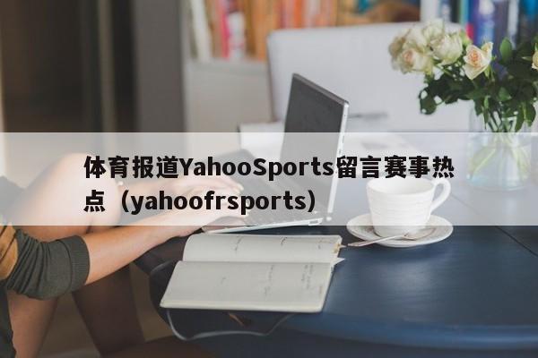 体育报道YahooSports留言赛事热点（yahoofrsports）