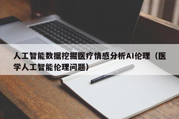 人工智能数据挖掘医疗情感分析AI伦理（医学人工智能伦理问题）