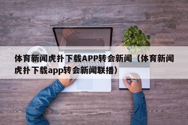 体育新闻虎扑下载APP转会新闻（体育新闻虎扑下载app转会新闻联播）