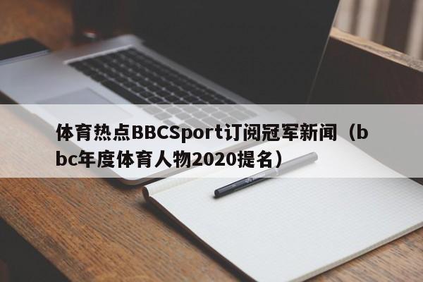 体育热点BBCSport订阅冠军新闻（bbc年度体育人物2020提名）