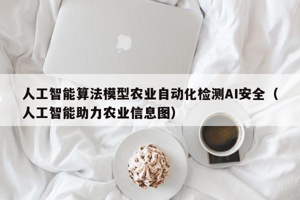 人工智能算法模型农业自动化检测AI安全（人工智能助力农业信息图）