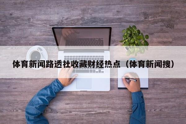 体育新闻路透社收藏财经热点（体育新闻搜）