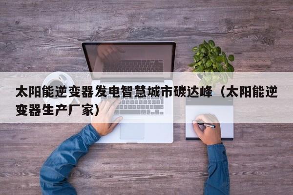 太阳能逆变器发电智慧城市碳达峰（太阳能逆变器生产厂家）