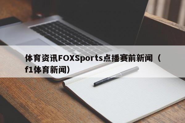 体育资讯FOXSports点播赛前新闻（f1体育新闻）