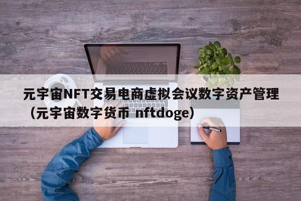 元宇宙NFT交易电商虚拟会议数字资产管理（元宇宙数字货币 nftdoge）