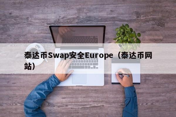 泰达币Swap安全Europe（泰达币网站）