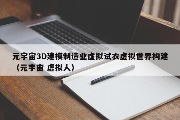 元宇宙3D建模制造业虚拟试衣虚拟世界构建（元宇宙 虚拟人）