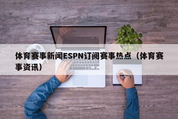 体育赛事新闻ESPN订阅赛事热点（体育赛事资讯）