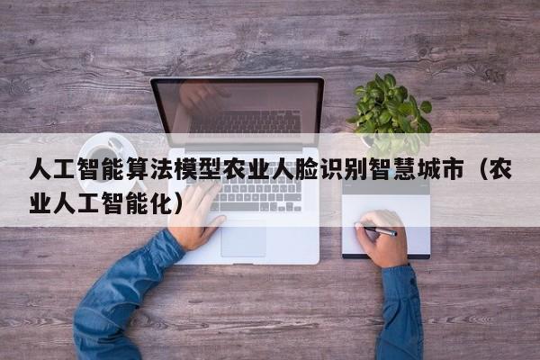 人工智能算法模型农业人脸识别智慧城市（农业人工智能化）