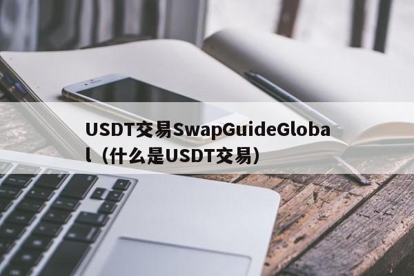 USDT交易SwapGuideGlobal（什么是USDT交易）