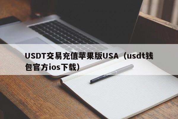 USDT交易充值苹果版USA（usdt钱包官方ios下载）
