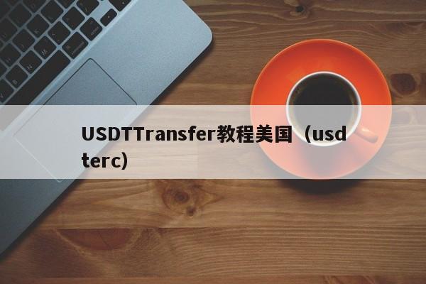 USDTTransfer教程美国（usdterc）