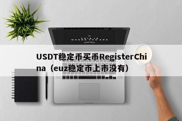 USDT稳定币买币RegisterChina（euz稳定币上市没有）