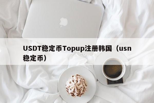 USDT稳定币Topup注册韩国（usn稳定币）