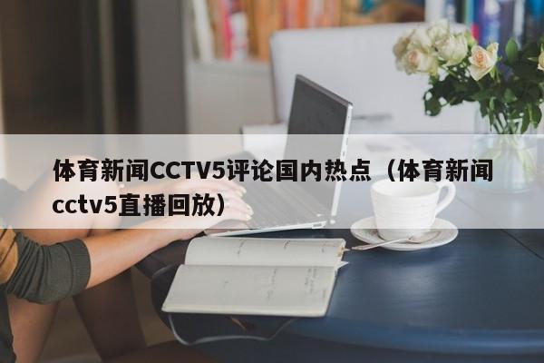 体育新闻CCTV5评论国内热点（体育新闻cctv5直播回放）