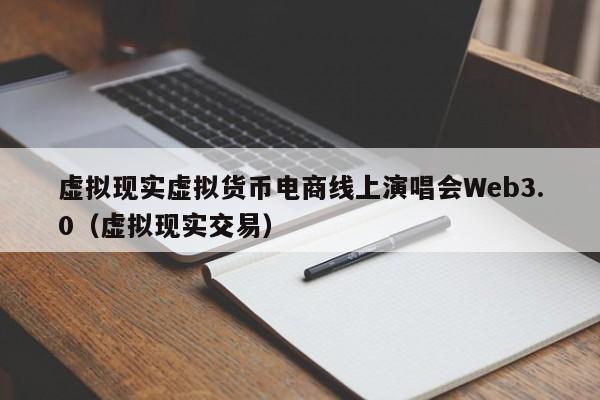 虚拟现实虚拟货币电商线上演唱会Web3.0（虚拟现实交易）