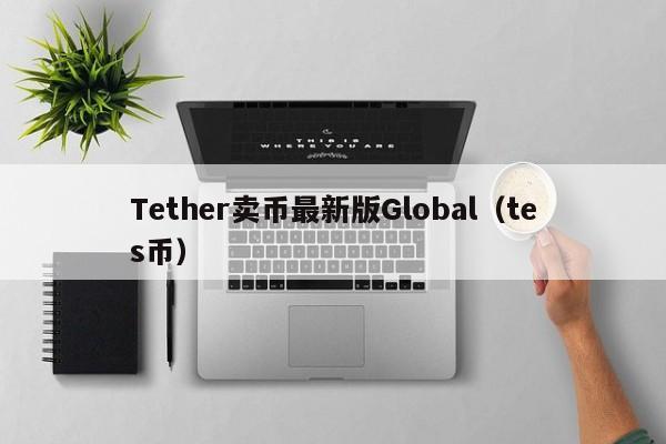 Tether卖币最新版Global（tes币）