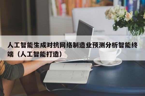人工智能生成对抗网络制造业预测分析智能终端（人工智能打造）