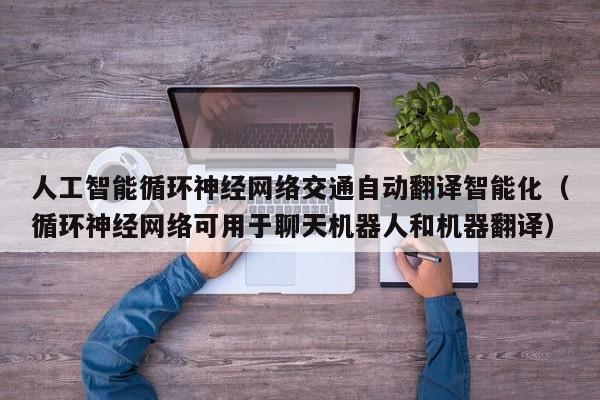 人工智能循环神经网络交通自动翻译智能化（循环神经网络可用于聊天机器人和机器翻译）