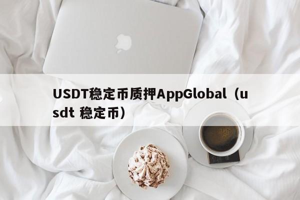 USDT稳定币质押AppGlobal（usdt 稳定币）