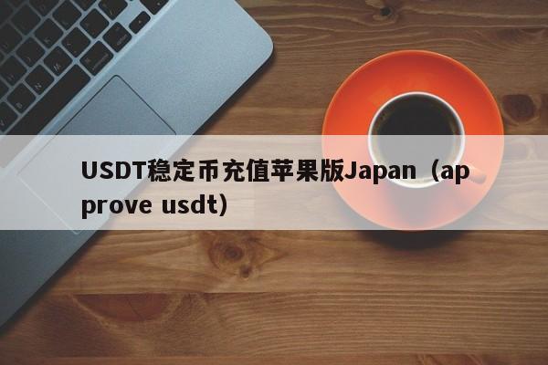 USDT稳定币充值苹果版Japan（approve usdt）