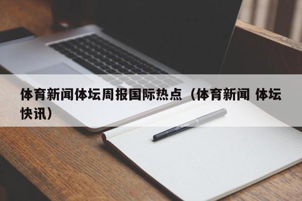 体育新闻体坛周报国际热点（体育新闻 体坛快讯）