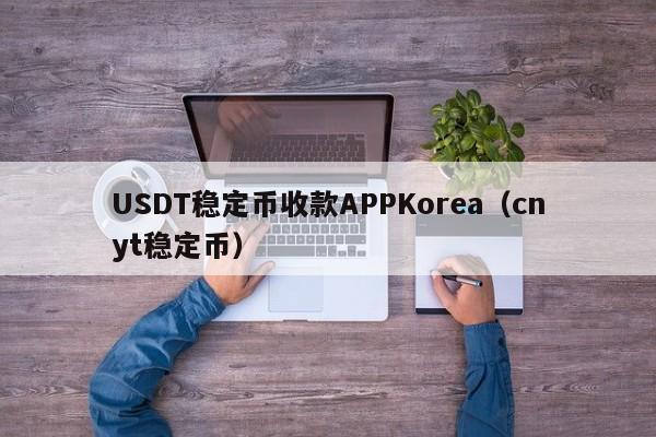USDT稳定币收款APPKorea（cnyt稳定币）