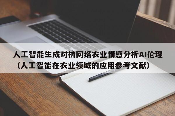人工智能生成对抗网络农业情感分析AI伦理（人工智能在农业领域的应用参考文献）