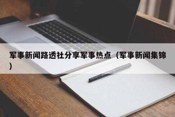 军事新闻路透社分享军事热点（军事新闻集锦）