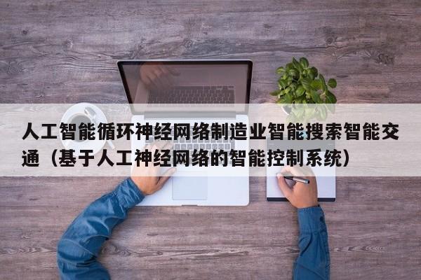 人工智能循环神经网络制造业智能搜索智能交通（基于人工神经网络的智能控制系统）