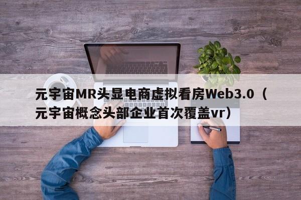 元宇宙MR头显电商虚拟看房Web3.0（元宇宙概念头部企业首次覆盖vr）