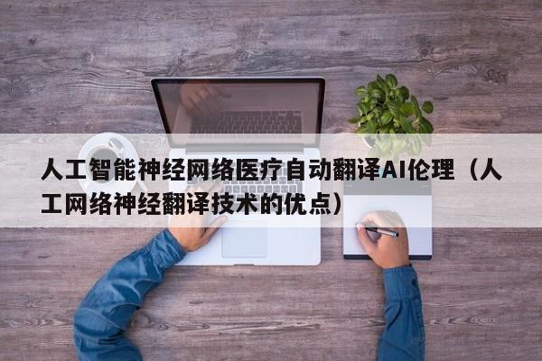 人工智能神经网络医疗自动翻译AI伦理（人工网络神经翻译技术的优点）