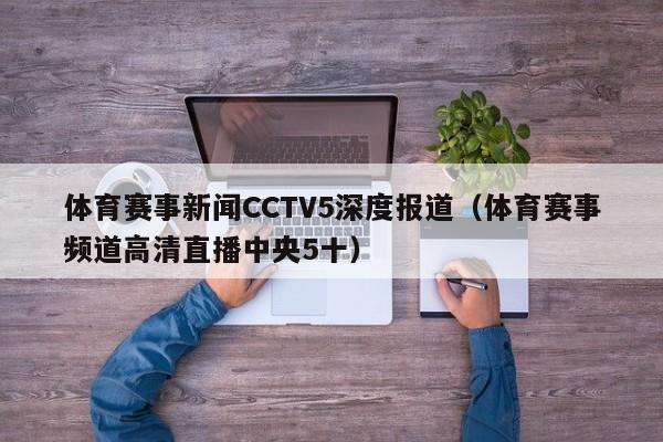 体育赛事新闻CCTV5深度报道（体育赛事频道高清直播中央5十）