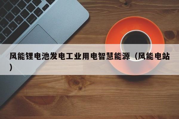 风能锂电池发电工业用电智慧能源（风能电站）