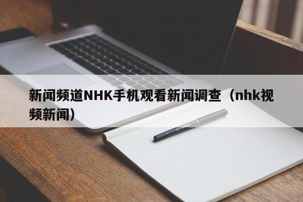 新闻频道NHK手机观看新闻调查（nhk视频新闻）