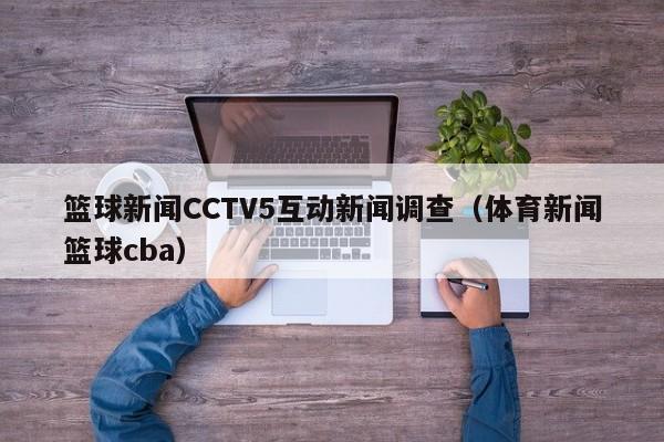 篮球新闻CCTV5互动新闻调查（体育新闻篮球cba）